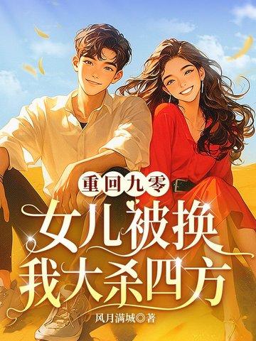 重回九零:女儿被换我大杀四方 重回九零:女儿被换我大杀四方
