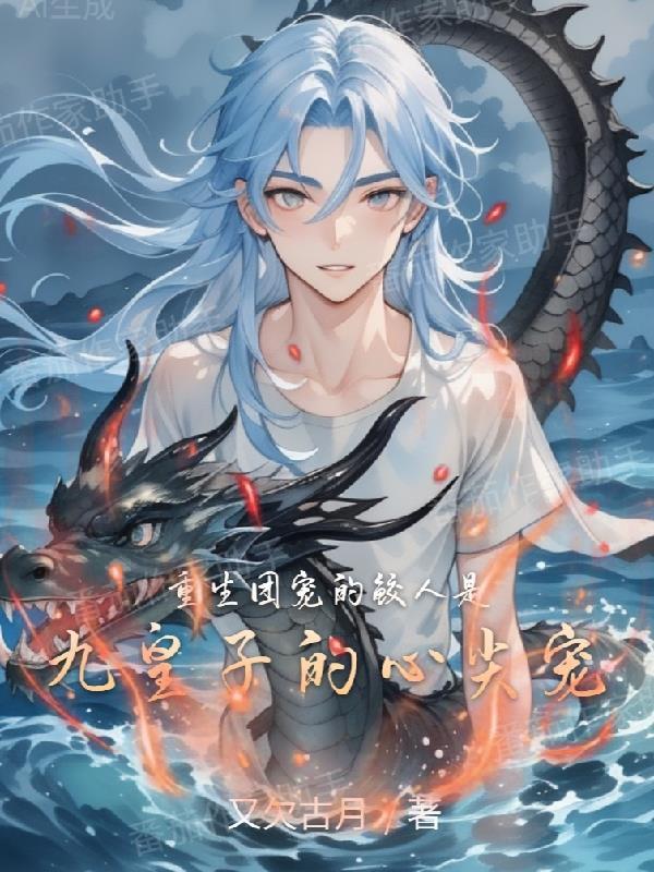 重生团宠的鲛人是九皇子的心尖宠 重生团宠的鲛人是九皇子的心尖宠