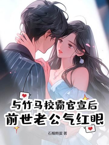与竹马校霸官宣后,前世老公气红眼 与竹马校霸官宣后,前世老公气红眼