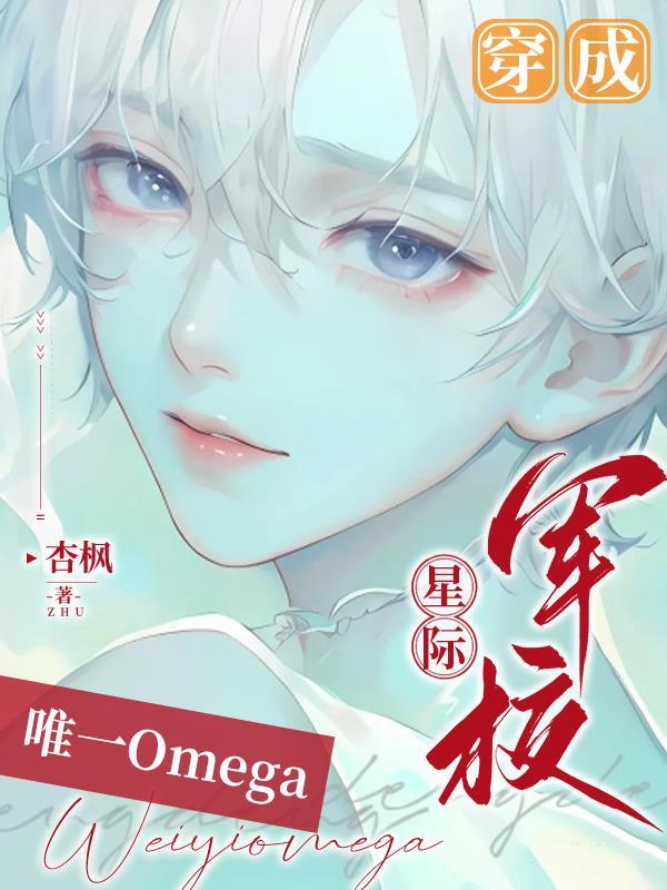 穿成星际军校唯一Omega 穿成星际军校唯一Omega